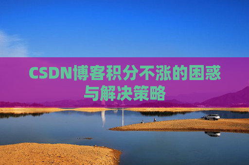 CSDN博客积分不涨的困惑与解决策略