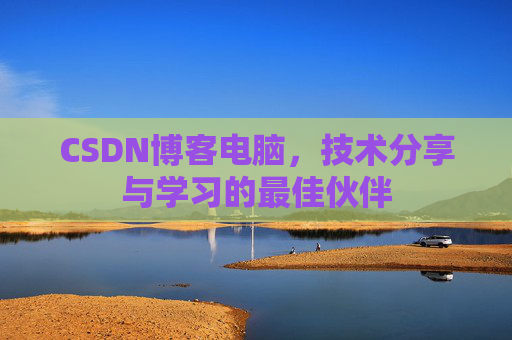 CSDN博客电脑，技术分享与学习的最佳伙伴